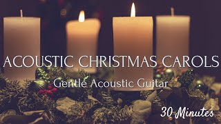 Acoustic Christmas Carols 30 Minutes of Relaxing Acoustic Guitar [upl. by Philomena]