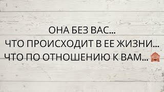 ⁉️ ОНА БЕЗ ВАС ЧТО ПРОИСХОДИТ В ЕЕ ЖИЗНИ ЧТО ПО ОТНОШЕНИЮ К ВАМ [upl. by Coy]