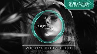 Anton Ishutin feat Leusin  Stay Out Tosel amp Hale Remix [upl. by Ayo173]