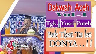 Dakwah Aceh I Tgk yusri Puteh I Bek That Ta Let Donya I vol1 [upl. by Irrem219]