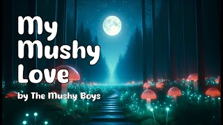 My Mushy Love  The Mushy Boys [upl. by Orling]