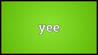 Yee Meaning [upl. by Rora71]