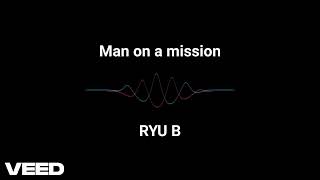 RYU B  Man on a Mission Unofficial Visualizer [upl. by Noda91]