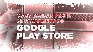 Como excluir perfil de pagamento do Google Play Store [upl. by Rowney]