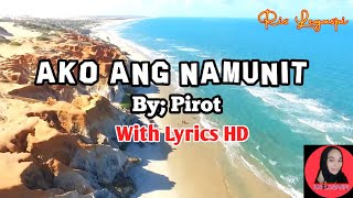 AKO ANG NAMUNIT HD By Pirot with Lyrics [upl. by Nylidnarb]