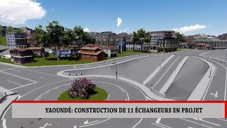 YAOUNDÉ  CONSTRUCTION DE 11 ÉCHANGEURS EN PROJET [upl. by Canning]