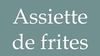 How to Pronounce Assiette de frites Plate of fries Correctly in French [upl. by Glovsky]