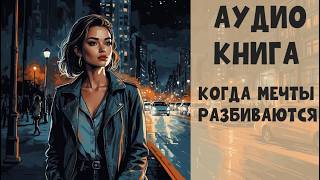 Аудиокнига  бытовой роман Когда мечты разбиваются [upl. by Mathilde]