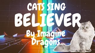 Cats Sing Believer by Imagine Dragons  Cats Singing Song [upl. by Tneicniv]