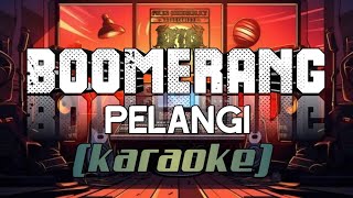 BOOMERANG  PELANGI  Karaoke  Lyrics [upl. by Eicyak]