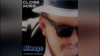 CLOSE MISS  Always  Extended Version [upl. by Mendie]