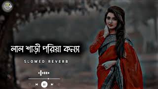 Lal Shari Poriya Konna Lofi Song  লাল শাড়ী পরিয়া কন্যা  Slowed And Reverb  Bangla Sad Music [upl. by Ilowell884]