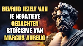 Bevrijd jezelf van je negatieve gedachten  stoïcisme van Marcus Aurelio [upl. by Elpmet40]