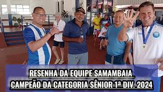 RESENHA DA EQUIPE SAMAMBAIA CAMPEÃO DA CATEGORIA SÊNIOR 1ª DIV 2024 [upl. by Roze]