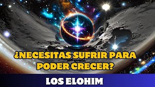 LOS ELOHIM ¿NECESITAR SUFRIR PARA PODER CRECER [upl. by Naret]