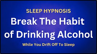 Stop Drinking Alcohol Sleep Hypnosis [upl. by Jael]