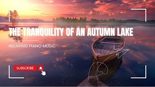 The Tranquility of an Autumn Lake Piano Music for Relaxation 10 [upl. by Morette69]