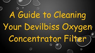 A Guide to Cleaning Your Devilbiss Oxygen Concentrator Filter [upl. by Shelman763]