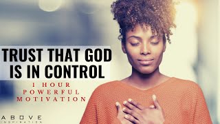 TRUST THAT GOD IS IN CONTROL  1 Hour Powerful Christian Motivation  Inspirational amp Motivational [upl. by Aeriell861]