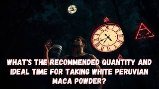 WHATS THE RECOMMENDED QUANTITY AND IDEAL TIME FOR TAKING WHITE PERUVIAN MACA POWDER [upl. by Wallford701]