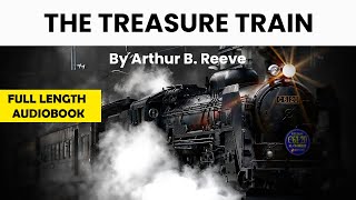 Full Audiobook The Treasure Train  by Arthur B Reeve Mystery Audiobook Thriller amp Suspense [upl. by Carleton198]