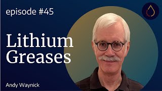 Episode 045  Lithium Greases with Andy Waynick [upl. by Sesilu803]