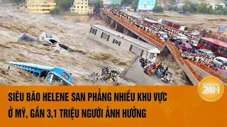 Siêu bão Helene san phẳng nhiều khu vực ở Mỹ gần 31 triệu người ảnh hưởng [upl. by Zurciram]