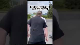 Bully Gets Rocked By Man With Down Syndrome 👀 [upl. by Justicz]