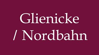 How to Pronounce Glienicke  Nordbahn Correctly in German [upl. by Adnoloy202]