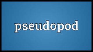 Pseudopod Meaning [upl. by Hedges]