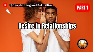 Understanding and Rekindling Desire in Your Relationship Ignite the Spark  Part 1 [upl. by Aissyla]