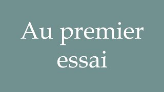 How to Pronounce Au premier essai At first attempt Correctly in French [upl. by Cawley]