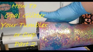 How To Opal Glitter your Tumbler or Cup Part 2 [upl. by Dacy881]