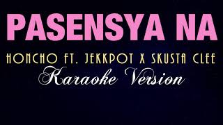 PASENSYA NA  Honcho ft Jekkpot x Skusta Clee KARAOKE VERSION [upl. by Iney]