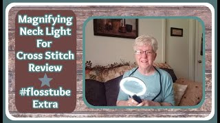 flosstube Extra  Review Of Magnifying Neck Light For Cross Stitch Jewelry Making Reading [upl. by Adidnere]