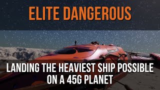 Elite Dangerous  Landing the Heaviest Ship Possible on a 45G Planet [upl. by Tutt]