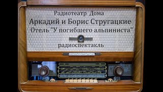 Отель quotУ погибшего альпинистаquot Аркадий и Борис Стругацкие Радиоспектакль 2007год [upl. by Piselli]