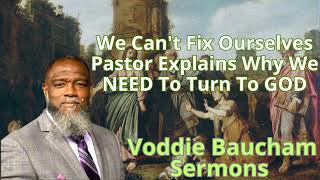 We Cant Fix Ourselves Pastor Explains Why We NEED To Turn To GOD  Voddie Baucham Semon [upl. by Larcher251]