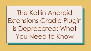 The Kotlin Android Extensions Gradle Plugin is Deprecated What You Need to Know [upl. by Acinom]