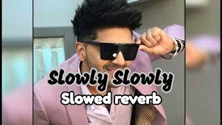 Slowlyslowly guru randhawa slowedampreverb [upl. by Niwrek]