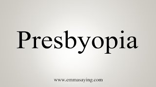 How To Say Presbyopia [upl. by Akibma311]