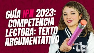 Guía IPN 2023 Competencia Lectora Texto Argumentativo [upl. by Recnal]