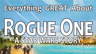 Everything GREAT About Rogue One A Star Wars Story [upl. by Accever]