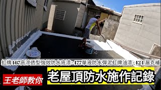 「王老師教你」老屋頂防水施作全記錄虹牌467高滲透型強效防水底漆477單液防水彈泥虹牌油漆424 漏克補 [upl. by Ednihek]