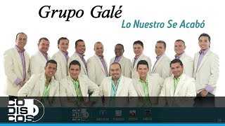 Lo Nuestro Se Acabó Grupo Galé  Audio [upl. by Suu]