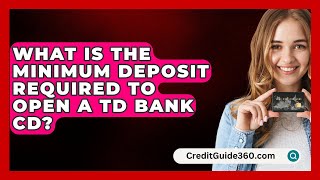 What Is the Minimum Deposit Required to Open a TD Bank CD  CreditGuide360com [upl. by Ellicec]