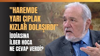 quotHaremde Yarı Çıplak Kızlar Dolaşırdıquot İddiasına İlber Hoca Ne Cevap Verdi [upl. by Einhorn12]