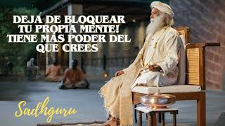 Orador Sadhguru  DEJA DE BLOQUEAR TU PROPIA MENTE Tiene más poder del que crees [upl. by Ihana]