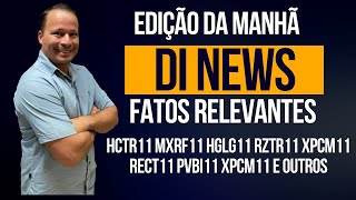 DI News Fatos Relevantes 05 de março HCTR11 MXRF11 HGLG11 RZTR11 RECT11 PVBI11 XPCM11 e outros [upl. by Ellga654]