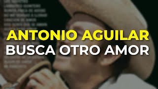 Antonio Aguilar  Busca Otro Amor Audio Oficial [upl. by Cleopatra]